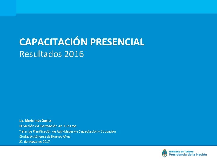 CAPACITACIÓN PRESENCIAL Resultados 2016 Lic. María Inés Guaita Dirección de Formación en Turismo Taller