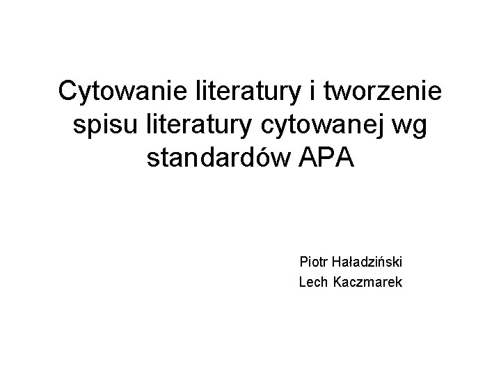 Cytowanie literatury i tworzenie spisu literatury cytowanej wg standardów APA Piotr Haładziński Lech Kaczmarek