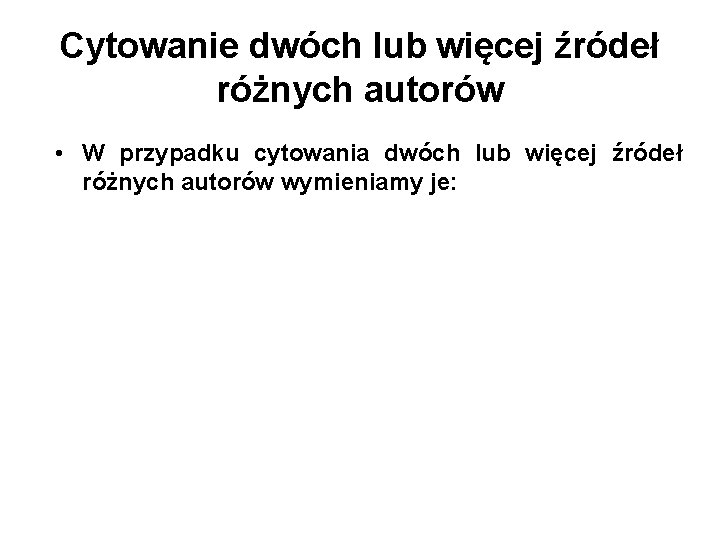 Cytowanie dwóch lub więcej źródeł różnych autorów • W przypadku cytowania dwóch lub więcej