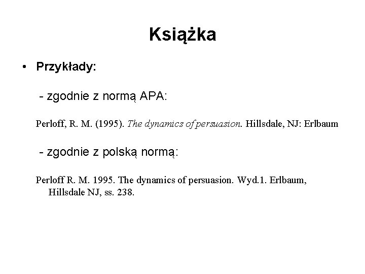 Książka • Przykłady: - zgodnie z normą APA: Perloff, R. M. (1995). The dynamics