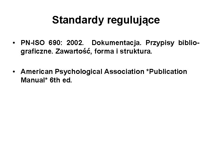 Standardy regulujące • PN-ISO 690: 2002. Dokumentacja. Przypisy bibliograficzne. Zawartość, forma i struktura. •