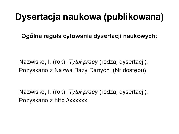 Dysertacja naukowa (publikowana) Ogólna reguła cytowania dysertacji naukowych: Nazwisko, I. (rok). Tytuł pracy (rodzaj