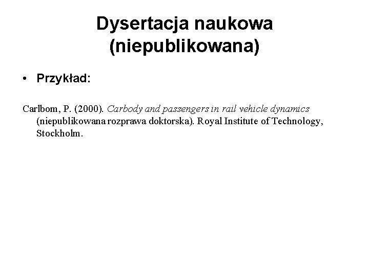 Dysertacja naukowa (niepublikowana) • Przykład: Carlbom, P. (2000). Carbody and passengers in rail vehicle