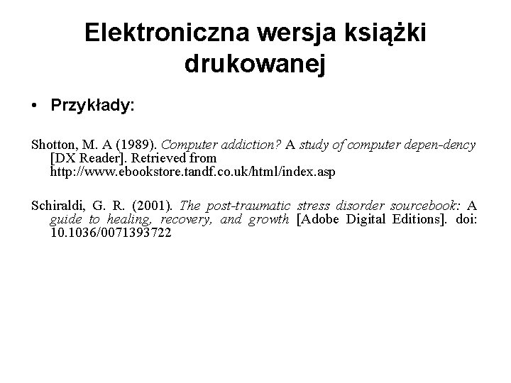 Elektroniczna wersja książki drukowanej • Przykłady: Shotton, M. A (1989). Computer addiction? A study