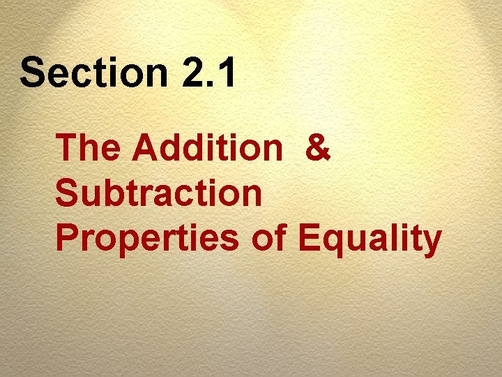 Section 2. 1 The Addition & Subtraction Properties of Equality 