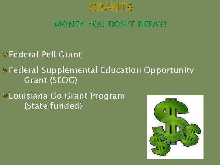 GRANTS MONEY YOU DON’T REPAY! Federal Pell Grant Federal Supplemental Education Opportunity Grant (SEOG)