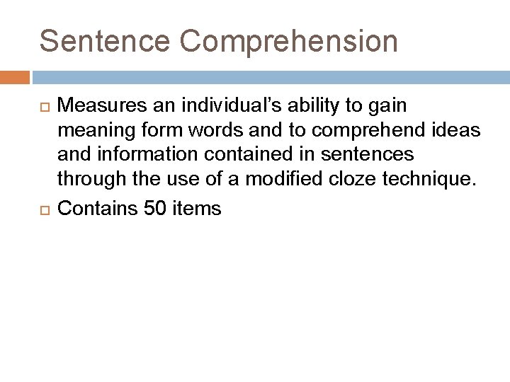 Sentence Comprehension Measures an individual’s ability to gain meaning form words and to comprehend