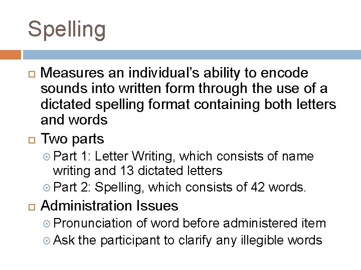 Spelling Measures an individual’s ability to encode sounds into written form through the use