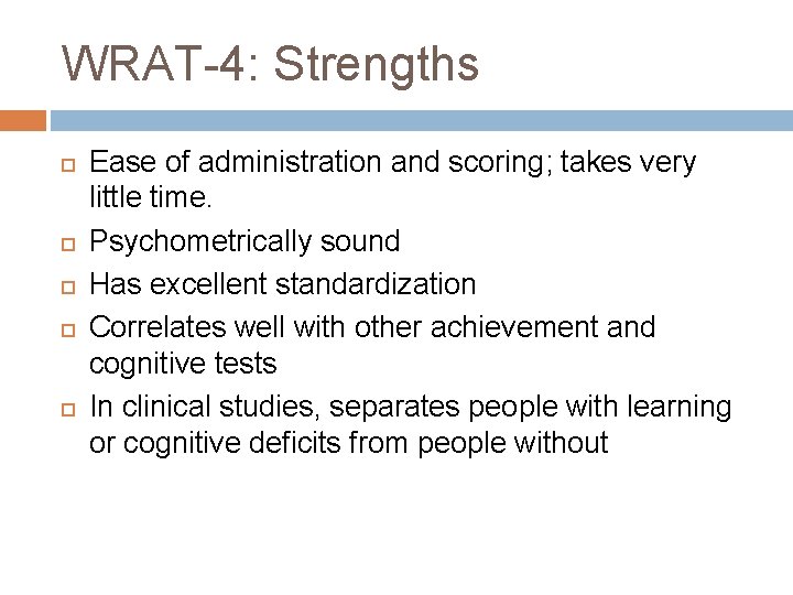 WRAT-4: Strengths Ease of administration and scoring; takes very little time. Psychometrically sound Has