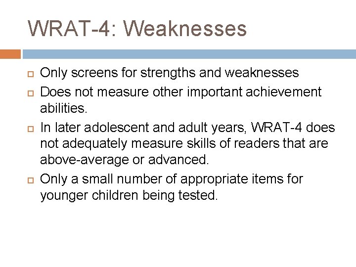 WRAT-4: Weaknesses Only screens for strengths and weaknesses Does not measure other important achievement