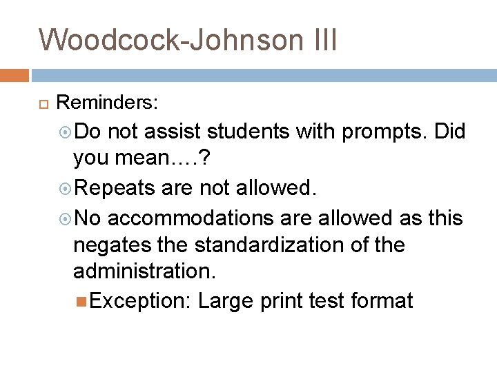 Woodcock-Johnson III Reminders: Do not assist students with prompts. Did you mean…. ? Repeats