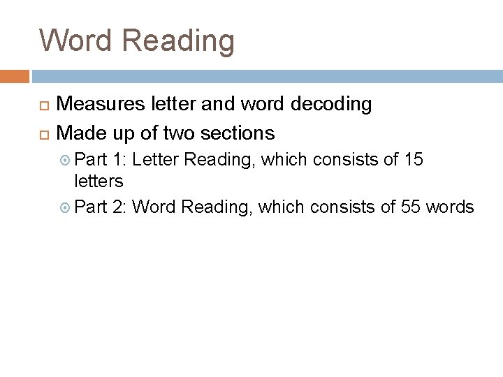 Word Reading Measures letter and word decoding Made up of two sections Part 1: