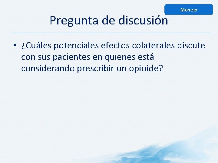 Pregunta de discusión Manejo • ¿Cuáles potenciales efectos colaterales discute con sus pacientes en