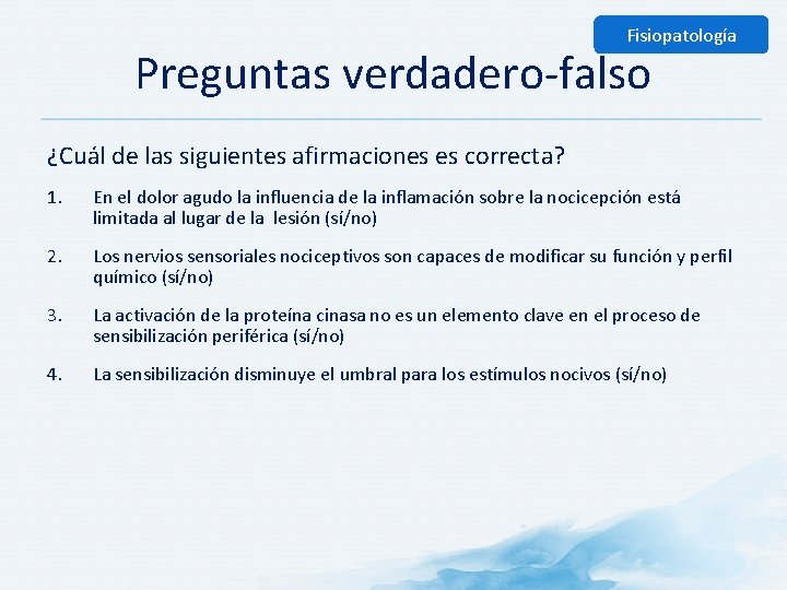 Fisiopatología Preguntas verdadero-falso ¿Cuál de las siguientes afirmaciones es correcta? 1. En el dolor