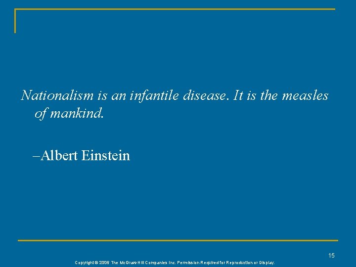 Nationalism is an infantile disease. It is the measles of mankind. –Albert Einstein 15