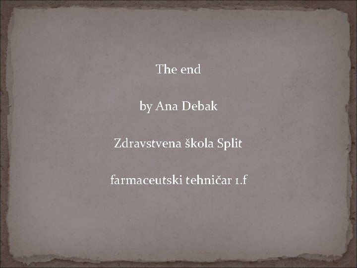 The end by Ana Debak Zdravstvena škola Split farmaceutski tehničar 1. f 