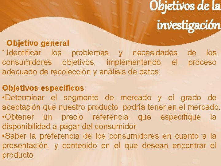 Objetivos de la investigación Objetivo general • Identificar los problemas y necesidades de los