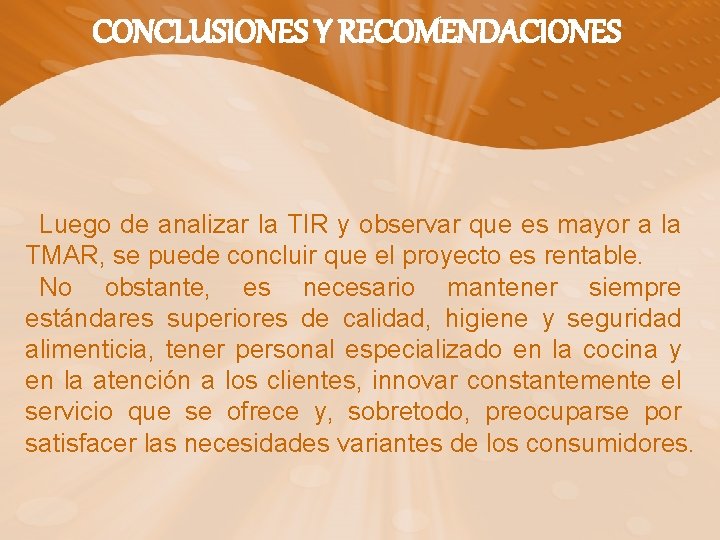 CONCLUSIONES Y RECOMENDACIONES Luego de analizar la TIR y observar que es mayor a