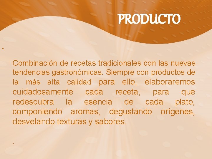 PRODUCTO • Combinación de recetas tradicionales con las nuevas tendencias gastronómicas. Siempre con productos