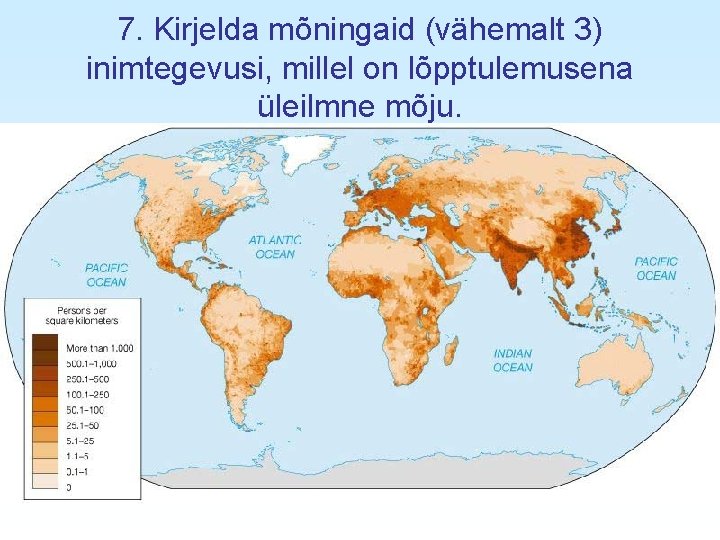 7. Kirjelda mõningaid (vähemalt 3) inimtegevusi, millel on lõpptulemusena üleilmne mõju. 