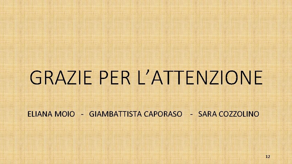 GRAZIE PER L’ATTENZIONE ELIANA MOIO GIAMBATTISTA CAPORASO SARA COZZOLINO 12 