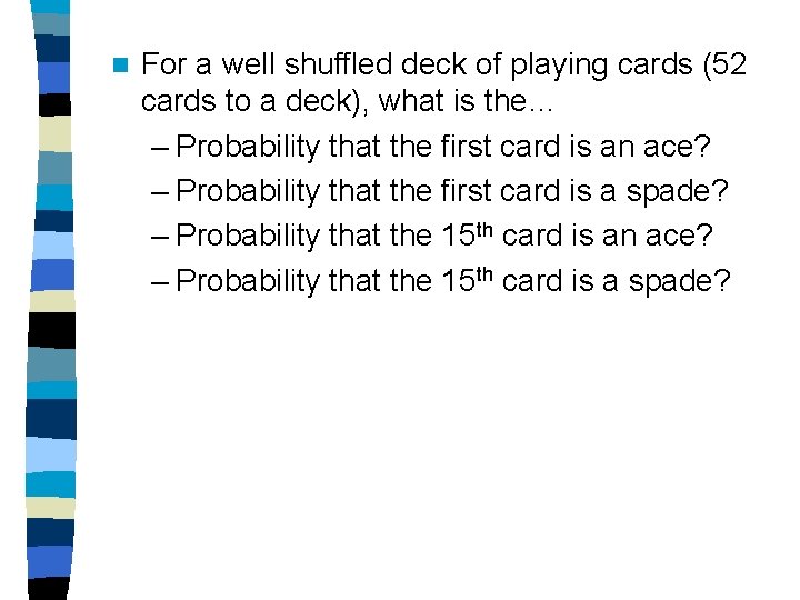 n For a well shuffled deck of playing cards (52 cards to a deck), n For a well shuffled deck of playing cards (52 cards to a deck),
