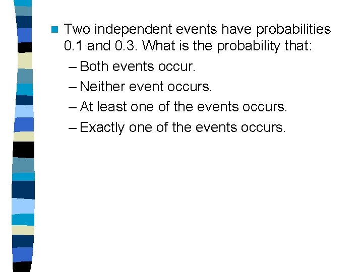 n Two independent events have probabilities 0. 1 and 0. 3. What is the n Two independent events have probabilities 0. 1 and 0. 3. What is the