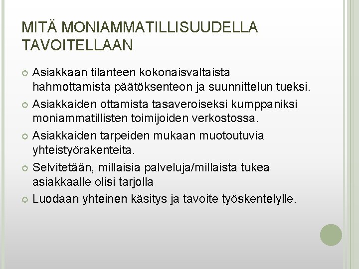 MITÄ MONIAMMATILLISUUDELLA TAVOITELLAAN Asiakkaan tilanteen kokonaisvaltaista hahmottamista päätöksenteon ja suunnittelun tueksi. Asiakkaiden ottamista tasaveroiseksi