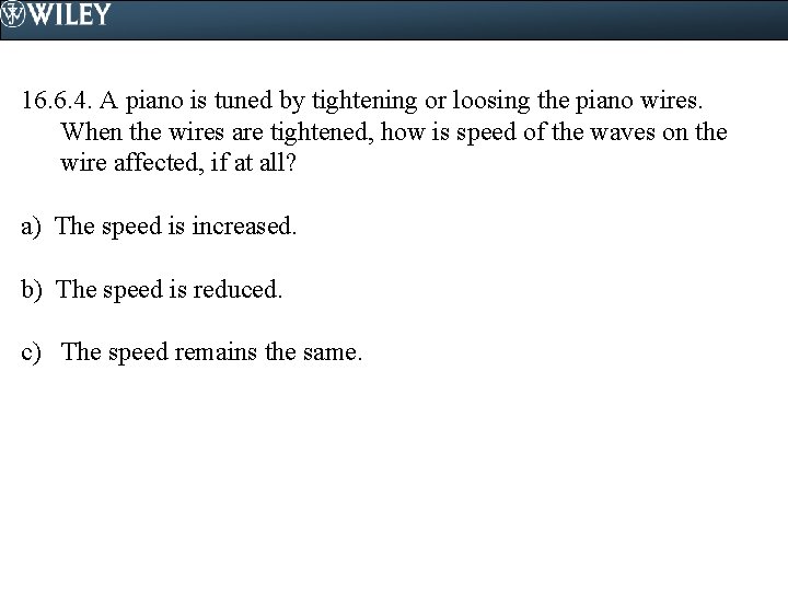 16. 6. 4. A piano is tuned by tightening or loosing the piano wires.