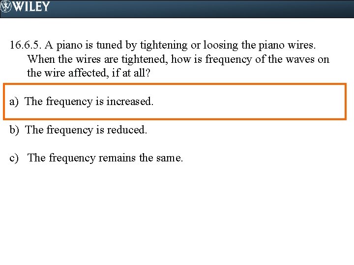 16. 6. 5. A piano is tuned by tightening or loosing the piano wires.