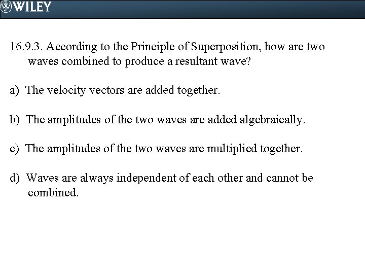 16. 9. 3. According to the Principle of Superposition, how are two waves combined