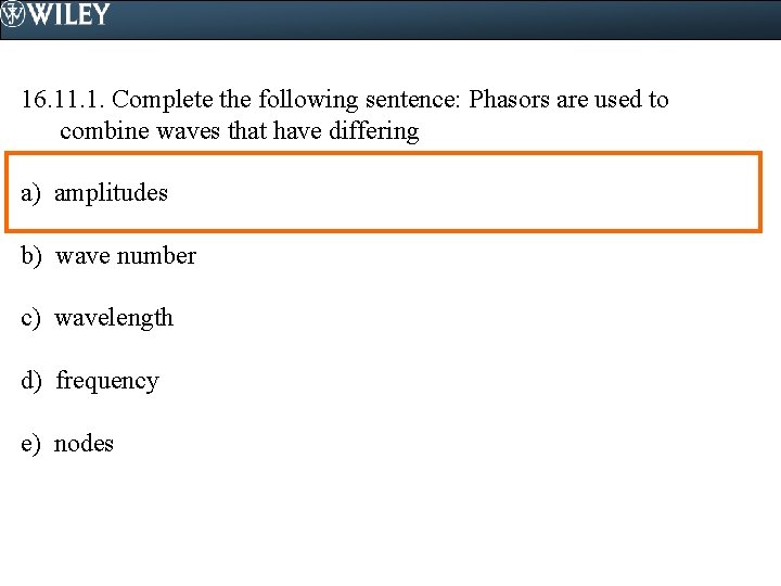 16. 11. 1. Complete the following sentence: Phasors are used to combine waves that