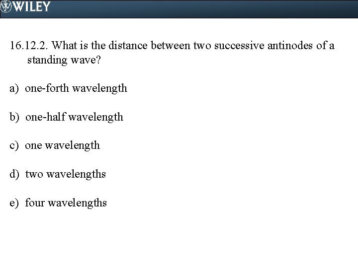 16. 12. 2. What is the distance between two successive antinodes of a standing