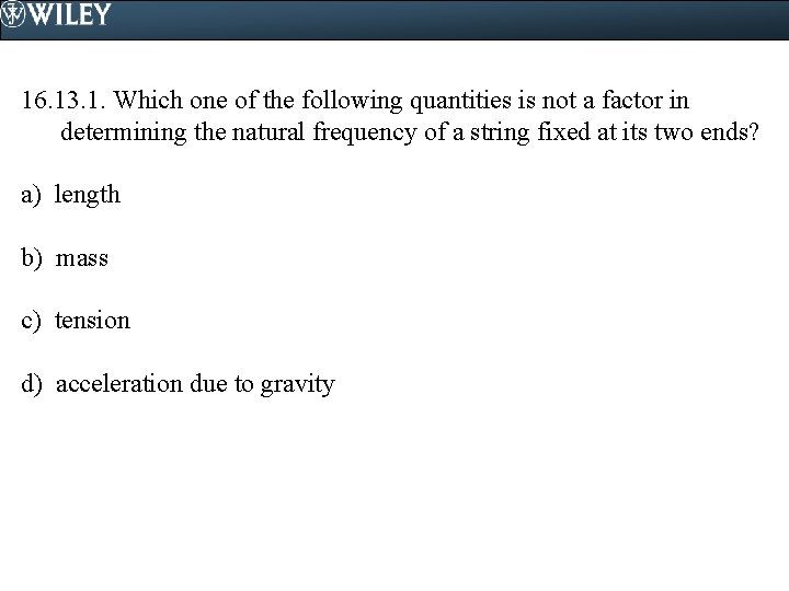 16. 13. 1. Which one of the following quantities is not a factor in
