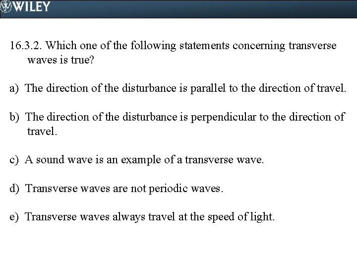 16. 3. 2. Which one of the following statements concerning transverse waves is true?