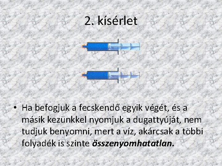 2. kísérlet • Ha befogjuk a fecskendő egyik végét, és a másik kezünkkel nyomjuk