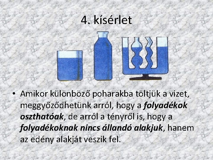 4. kísérlet • Amikor különböző poharakba töltjük a vizet, meggyőződhetünk arról, hogy a folyadékok
