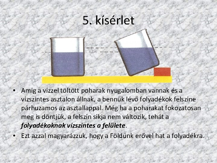 5. kísérlet • Amíg a vízzel töltött poharak nyugalomban vannak és a vízszintes asztalon