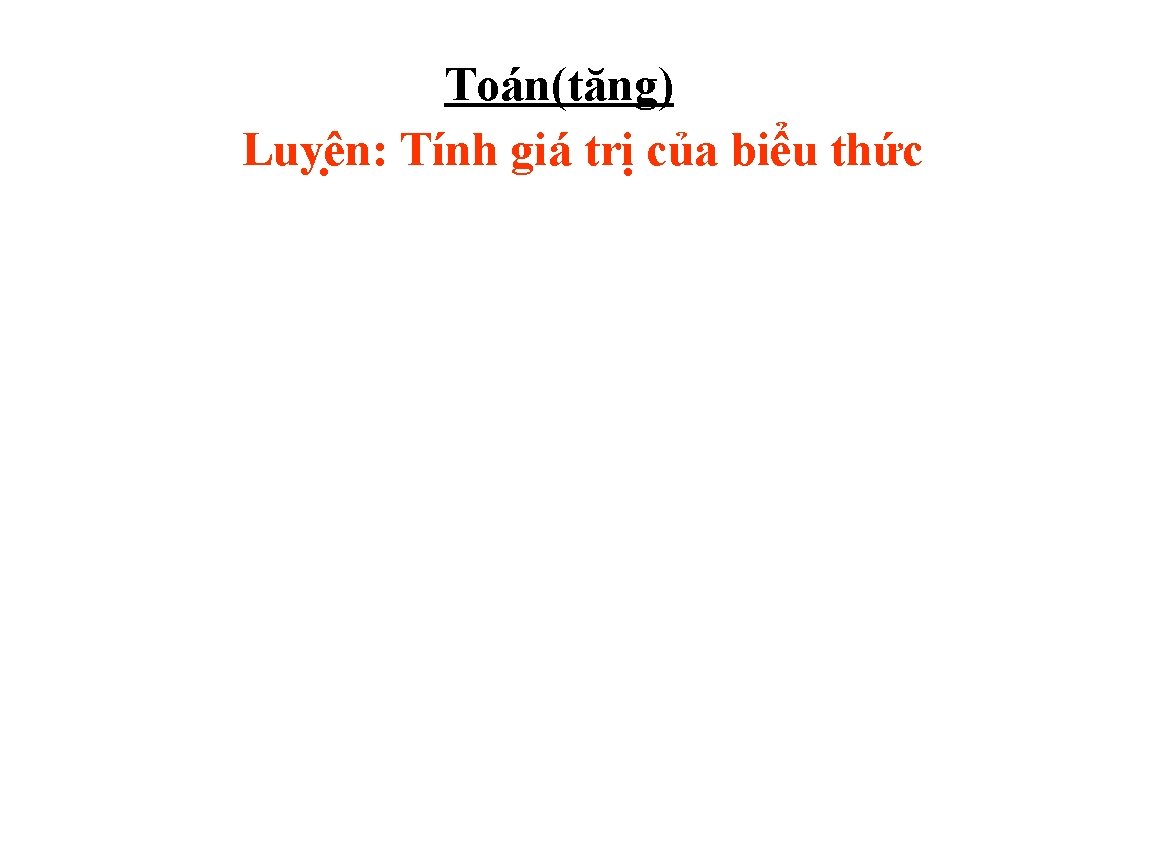 Toán(tăng) Luyê n: Tính giá trị của biểu thức 