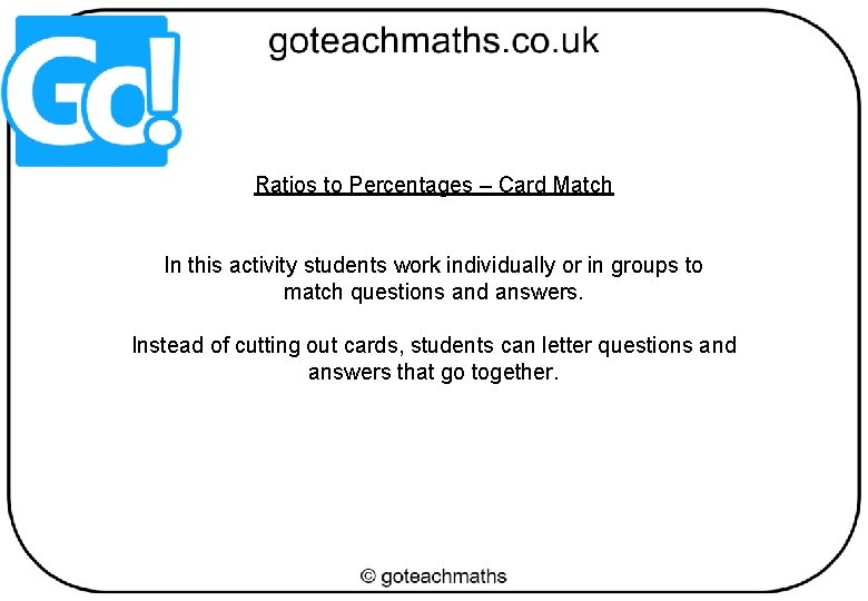 Ratios to Percentages – Card Match In this activity students work individually or in