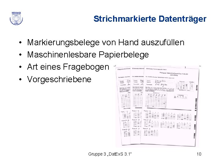 Strichmarkierte Datenträger • • Markierungsbelege von Hand auszufüllen Maschinenlesbare Papierbelege Art eines Fragebogen Vorgeschriebene