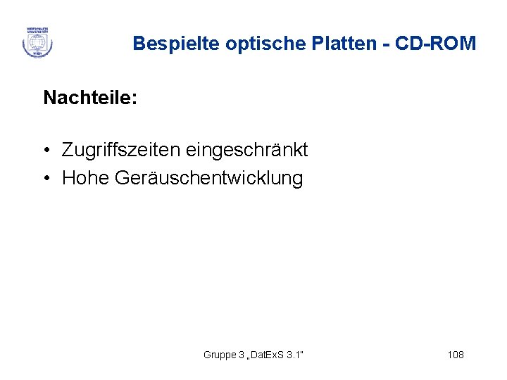 Bespielte optische Platten - CD-ROM Nachteile: • Zugriffszeiten eingeschränkt • Hohe Geräuschentwicklung Gruppe 3