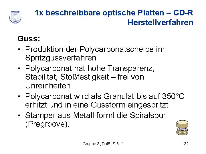 1 x beschreibbare optische Platten – CD-R Herstellverfahren Guss: • Produktion der Polycarbonatscheibe im