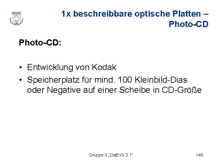 1 x beschreibbare optische Platten – Photo-CD: • Entwicklung von Kodak • Speicherplatz für