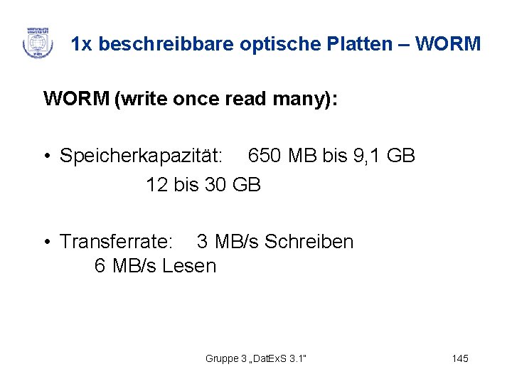 1 x beschreibbare optische Platten – WORM (write once read many): • Speicherkapazität: 650