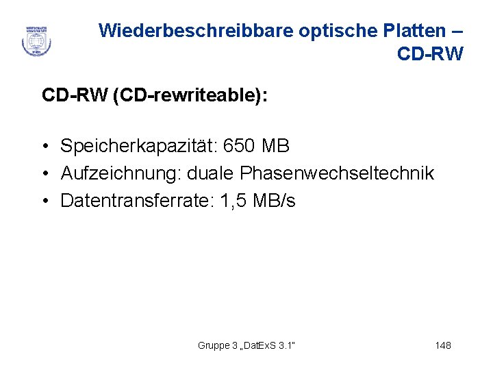 Wiederbeschreibbare optische Platten – CD-RW (CD-rewriteable): • Speicherkapazität: 650 MB • Aufzeichnung: duale Phasenwechseltechnik