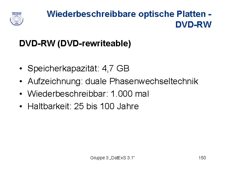 Wiederbeschreibbare optische Platten DVD-RW (DVD-rewriteable) • • Speicherkapazität: 4, 7 GB Aufzeichnung: duale Phasenwechseltechnik