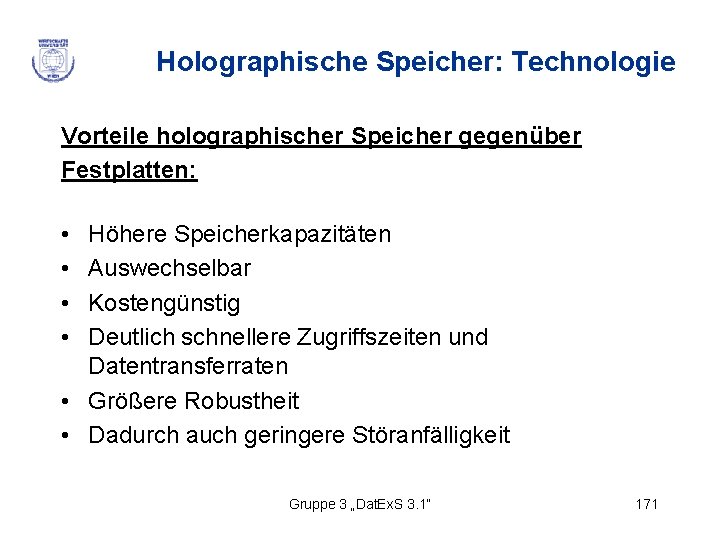 Holographische Speicher: Technologie Vorteile holographischer Speicher gegenüber Festplatten: • • Höhere Speicherkapazitäten Auswechselbar Kostengünstig