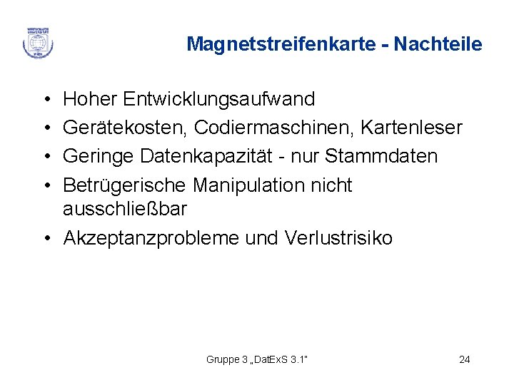 Magnetstreifenkarte - Nachteile • • Hoher Entwicklungsaufwand Gerätekosten, Codiermaschinen, Kartenleser Geringe Datenkapazität - nur