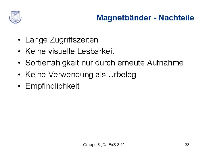 Magnetbänder - Nachteile • • • Lange Zugriffszeiten Keine visuelle Lesbarkeit Sortierfähigkeit nur durch